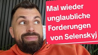 Mal wieder unglaubliche Forderungen von Selenskyj