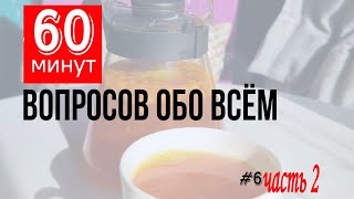 60 минут вопросов обо всём #6 (2-я половина)