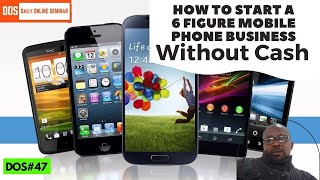 How To Start A 6 Figure Mobile Phone Business Without Cash