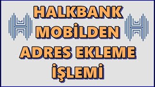 Halkbank Mobilden İletişim Adresi Ekleme İşlemi Nasıl Yapılır? Halk Bankası Adres Güncelleme