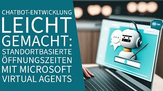 Chatbot-Entwicklung mit Microsoft Virtual Agents: Standortbasierte Öffnungszeiten einfach gemacht