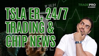 TSLA ER, 24/7 Trading & Chip News