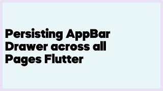 Persisting AppBar Drawer across all Pages Flutter  (7 answers)