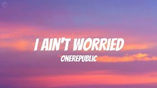 OneRepublic - I Ain't Worried (Lyrics)