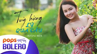 Tuỳ Hứng Lý Qua Cầu | Hoàng Hoa