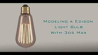 Modeling the Edison Light Bulb in 3ds Max