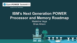 OpenPOWER Summit NA 2019: IBM’s Next Generation POWER Processor and Memory Roadmap