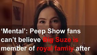 ‘Mental’: Peep Show fans can’t believe Big Suze is member of royal family after actor spotted a