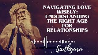 Yoga Practices Sadhguru-Navigating Love Wisely: Understanding the Right Age for Relationships