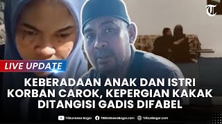 🔴LIVE UPDATE: KEBERADAAN Anak dan Istri Korban Carok, Kepergian Sang Kakak Ditangisi Gadis Difabel