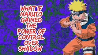 What if Naruto Gained The Power of Control Over Shadow | Part 1