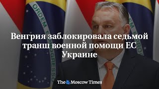 НОВОСТЬ! Венгрия заблокировала 7-ой транш военной помощи Украине