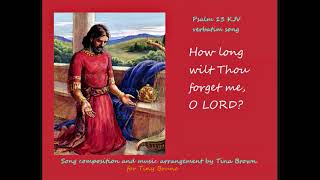 KJV Psalm 13 Song verbatim, How Long LORD wilt Thou Forget me, by Tiny Bruno.