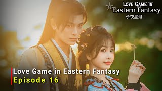 Love Game in Eastern Fantasy (2024) Chinese Drama | Episode 16 | Release Date And Review | {ENG SUB}