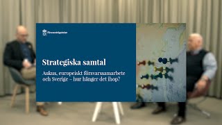 Strategiska samtal: Aukus, europeiskt försvarssamarbete och Sverige - hur hänger det ihop?