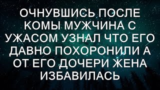 Очнувшись после комы мужчина с ужасом узнал Что его давно похоронили А от его дочери жена избавилась