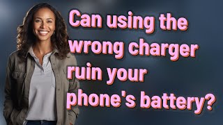 Can using the wrong charger ruin your phone's battery?