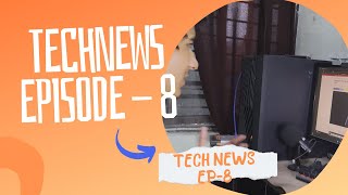 TECH NEWS EPISODE - 8