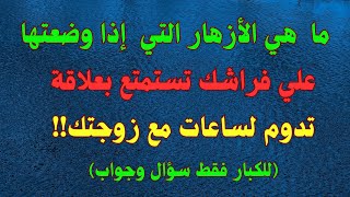 ما هي الأزهار التي إذا وضعتها على فراشك تستمتع بعلاقة تدوم لساعات مع زوجتك؟#video #سؤال_وجواب