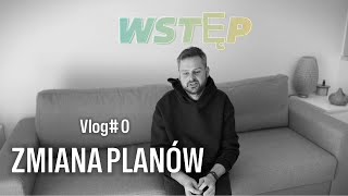 VLOG Wstęp #0:  Zmiana planów