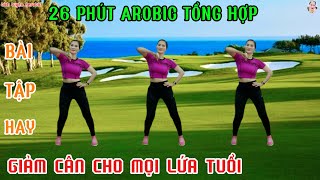 26 PHÚT BÀI TẬP AEROBIC TỔNG HỢP HAY | GIẢM CÂN HIỆU QUẢ - LẠI HẾT ĐAU NHỨC XƯƠNG KHỚP// Bích Luyện