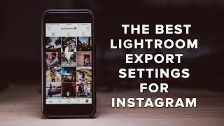 The Best LIGHTROOM Export SETTINGS for INSTAGRAM in 2019