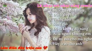 Lk Nhạc trẻ Remix Nonstop - Bước Qua Đời Nhau,Tránh Duyên,Thằng Hầu, Sóng Gió, Độ Ta Không Độ Nàng