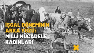 İşgal Döneminin Arka Yüzü: Milli Mücadele Kadınları