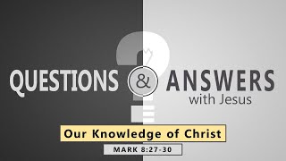 Mark 8:27-30 - Our Knowledge in Christ // with Felix Fernandez