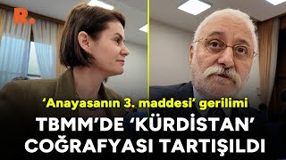 TBMM'de 'Kürdistan coğrafyası' tartışıldı: Anayasanın 3. maddesi gerilimi