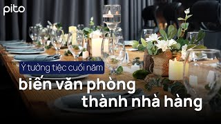 Ý tưởng tiệc cuối năm - Biến văn phòng thành nhà hàng | PITO