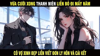 Full | Vừa Cưới Xong Thanh Niên Liền Bỏ Đi Mấy Năm Khiến Cô Vợ Xinh Đẹp Viết Đơn Ly Hôn Và Cái Kết