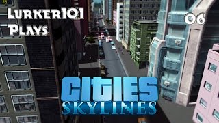 Lurker101 Plays Cities Skylines (Part 06)