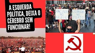 A ESQUERDA POLÍTICA , DEIXA O CÉREBRO SEM FUNCIONAR!