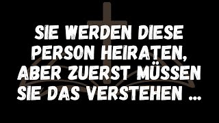 Sie werden diese Person heiraten, aber zuerst müssen Sie das verstehen