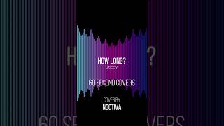 Jessy - How Long? | 60 Second Covers