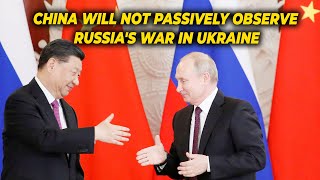 China will not passively observe Russia's war in Ukraine