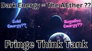 Dark Energy = The AEther "Fring Think Tank"