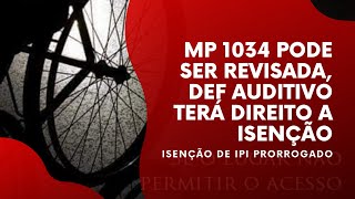 MP1034 PODERÁ SER REVISADA, DEF AUDITIVO TERÁ DIREITO A ISENÇÃO, E IPI PRORROGADO ATÉ 2026.