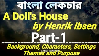 A Doll's House by Henrik Ibsen |Bengali Lecture | Part-1 | Characters, Settings, Themes and Purpose