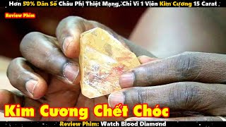 Hơn 50% Dân Số Châu Phi Thiệt Mạng, Chỉ Vì 1 Viên Kim Cương 15 Carat | Review Phim