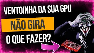 VENTOINHA DA SUA PLACA DE VÍDEO NÃO GIRA? (RESOLVIDO) 2024