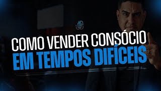 Como vender consórcio em tempos difíceis