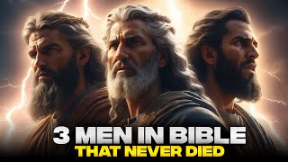 The 3 Men In The Bible That Never Died!