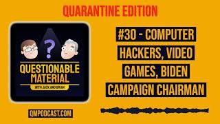 Computer Hackers, Video Games, Biden Campaign Chairman - Questionable Material Podcast #30