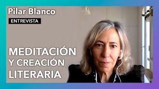 Meditación y creación literaria | Entrevista Pilar Blanco