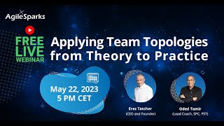 Applying Team Topologies: From Theory to Practice - Webinar Recording, May 2023