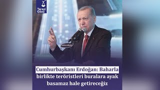 Cumhurbaşkanı Erdoğan: Baharla birlikte teröristleri buralara ayak basamaz hale getireceğiz