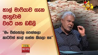 හාල් මාෆියාව ගැන ඇහුවාම වටේ යන ඩඩ්ලි - "මං පිස්තෝල පෙන්නලා කාටවත් හාල් ගන්න කියලා නෑ" - Hiru News