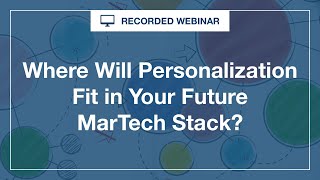 Webinar: Where Will Personalization Fit in Your Future MarTech Stack